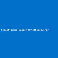 Gigantischer Wasser-Briefbeschwerer