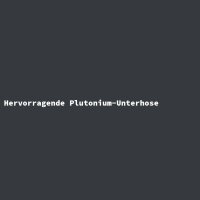 Hervorragende Plutonium-Unterhose
