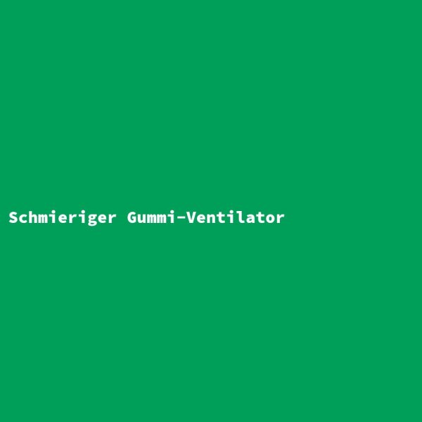 Schmieriger Gummi-Ventilator