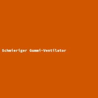 Schmieriger Gummi-Ventilator