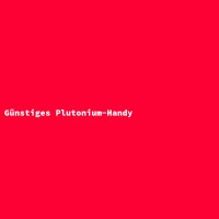 G&uuml;nstiges Plutonium-Handy