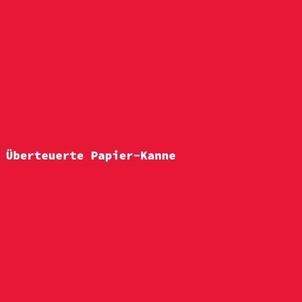 &Uuml;berteuerte Papier-Kanne