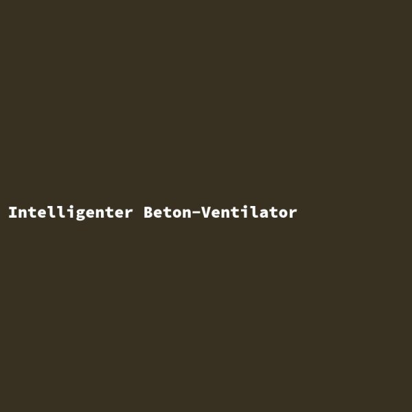 Intelligenter Beton-Ventilator